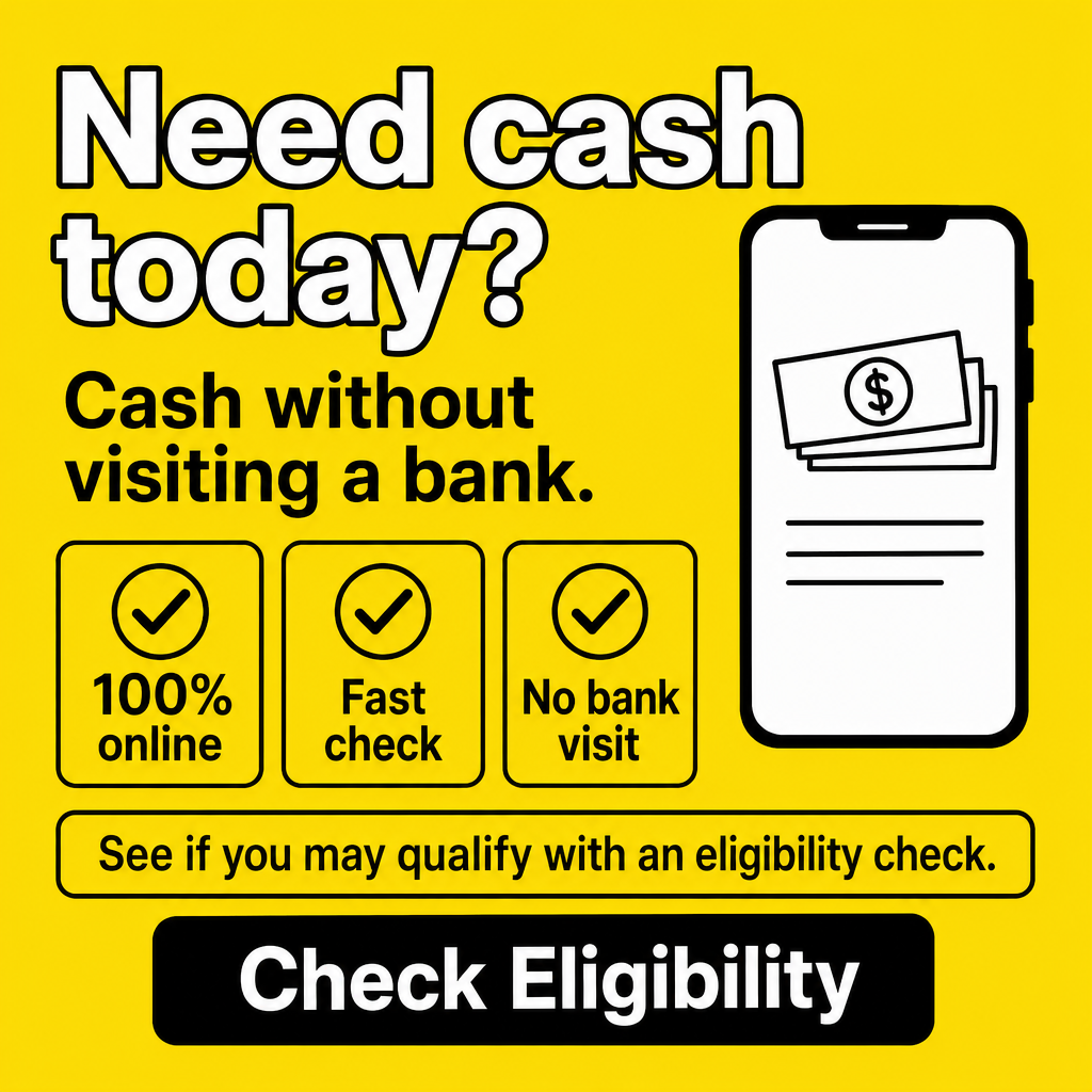 Need cash without visiting a bank?  100% Online, Fast check, No bank visit, See if you may qualify, Check eligibility