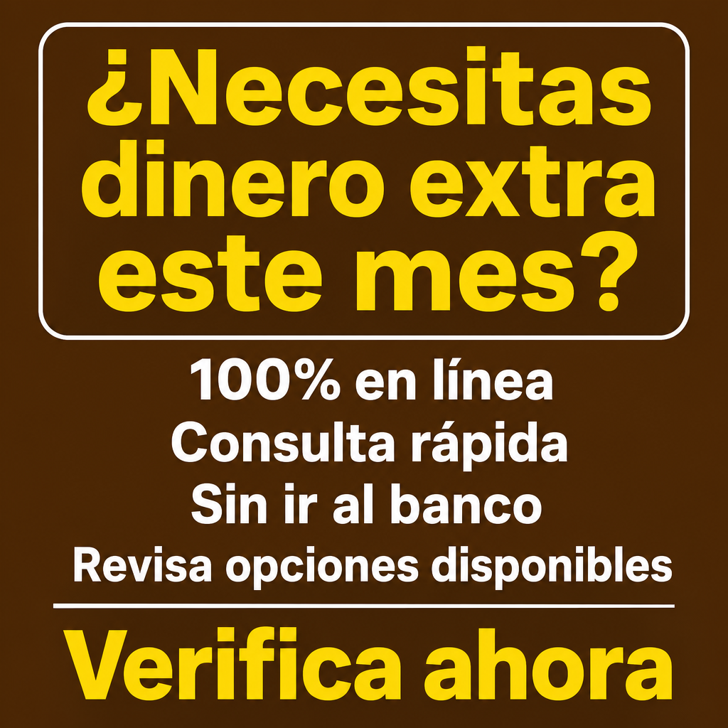 ¿Necesitas dinero extra este mes? 100% en línea, Consulta rápida, Sin ir al banco, Revisa opciones disponibles, Verificar ahora