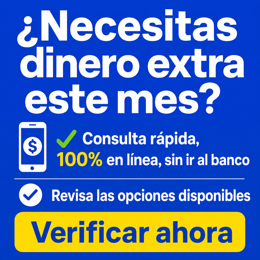 ¿Necesitas dinero extra este mes? 100% en línea, Consulta rápida, Sin ir al banco, Revisa opciones disponibles, Verificar ahora