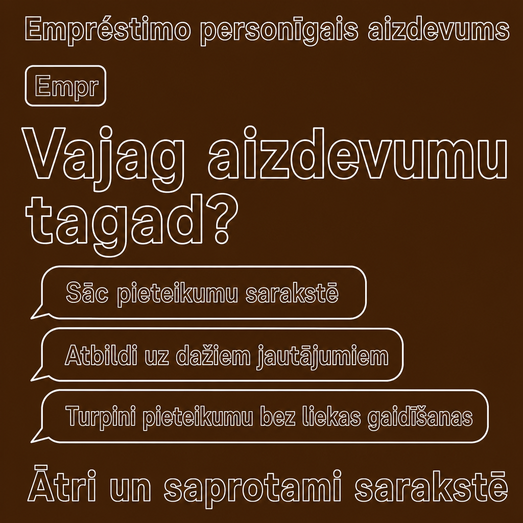 Direct Empréstimo ad creative for Empréstimo. Use this campaign angle: Vienkāršs personīgā aizdevuma pieteikums sarakstē. Keep the offer promise about Campanha focada em conversao para Empréstimo. Stay strictly about Empréstimo; do not turn it into an adjacent app, education topic, generic tool, or broad category-management message unless the offer explicitly says so. Creative direction: Veido Messenger reklāmas radošo virzienu latviešu valodā Latvijas auditorijai, kas meklē personīgo aizdevumu tagad. Fokuss: ātrs, saprotams pieteikšanās process sarakstē, kas ved uz pieteikuma sākš...