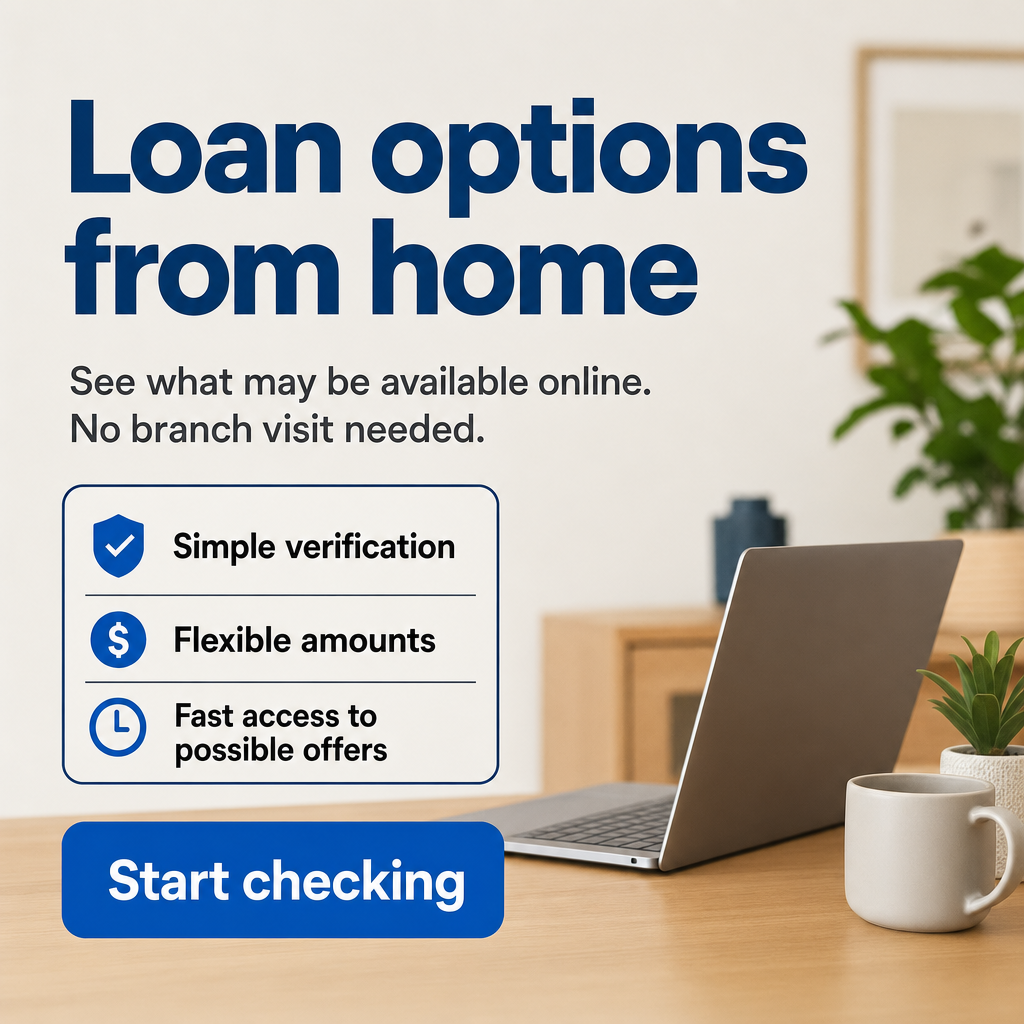 Loan options from home  See what may be available online No branch visit needed Simple verification Flexible amounts Fast access to possible offers  Button: Start checking